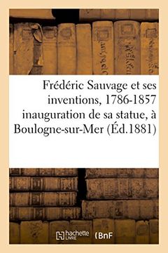 portada Frédéric Sauvage et ses inventions, 1786-1857: Souvenir de l'inauguration de sa statue (Histoire)