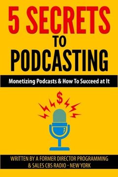 portada 5 Secrets To Podcasting: Monetizing Podcasts & How To Succeed At It