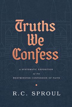 portada Truths We Confess: A Systematic Exposition of the Westminster Confession of Faith (in English)