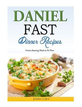 portada Daniel Fast Dinner Recipes: Create Amazing Meals in No Time (en Inglés)
