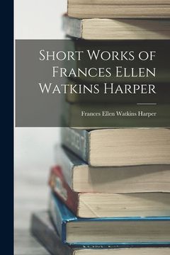 portada Short Works of Frances Ellen Watkins Harper (en Inglés)