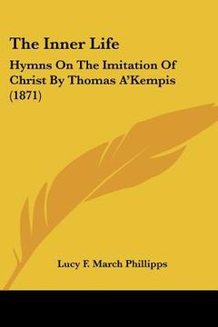 portada the inner life: hymns on the imitation of christ by thomas a'kempis (1871) (en Inglés)