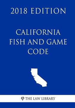 portada California Fish and Game Code (2018 Edition) (in English)