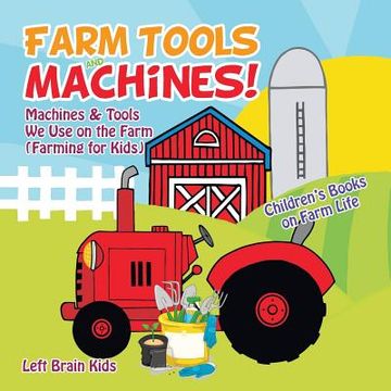 portada Farm Tools and Machines! Machines & Tools We Use on the Farm (Farming for Kids) - Children's Books on Farm Life (en Inglés)