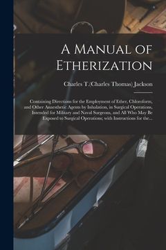 portada A Manual of Etherization: Containing Directions for the Employment of Ether, Chloroform, and Other Anaesthetic Agents by Inhalation, in Surgical (en Inglés)