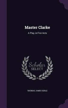 portada Master Clarke: A Play, in Five Acts