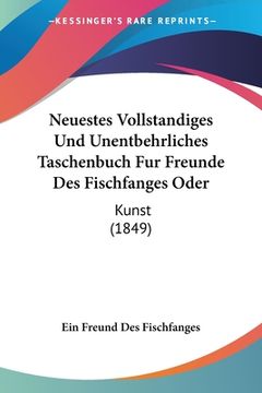 portada Neuestes Vollstandiges Und Unentbehrliches Taschenbuch Fur Freunde Des Fischfanges Oder: Kunst (1849) (en Alemán)