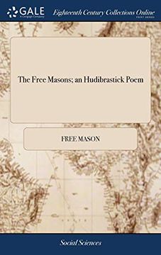 portada The Free Masons; An Hudibrastick Poem: Illustrating the Whole History of the Ancient Free Masons, from the Building the Tower of Babel to This Time. with Their Laws, Ordinances, Signs (en Inglés)