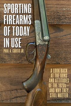 portada Sporting Firearms of Today in Use: A Look Back at the Guns and Attitudes of the 1920s?and Why They Still Matter (en Inglés)