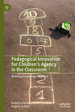 portada Pedagogical Innovation for Children's Agency in the Classroom: Building Knowledge Together (en Inglés)