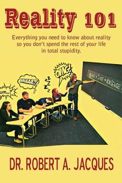portada Reality 101: Everything you need to know about reality so you don't spend the rest of your life in total stupidity (en Inglés)