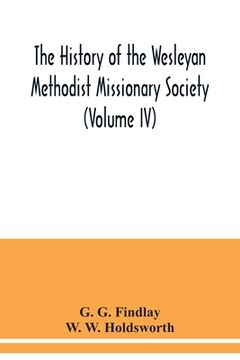 portada The history of the Wesleyan Methodist Missionary Society (Volume IV) (en Inglés)