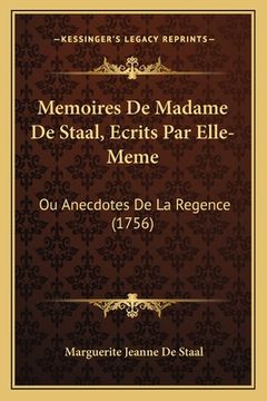 portada Memoires De Madame De Staal, Ecrits Par Elle-Meme: Ou Anecdotes De La Regence (1756) (en Francés)