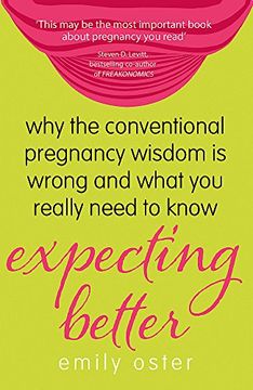 portada Expecting Better: Why the Conventional Pregnancy Wisdom is Wrong and What You Really Need to Know