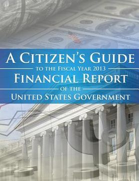 portada A Citizens Guide To The Fiscal Year 2013 Financial Report of the United States Government (en Inglés)
