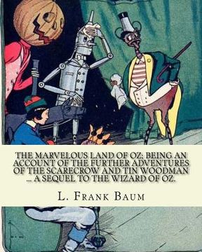 portada The marvelous land of Oz; being an account of the further adventures of the Scarecrow and Tin Woodman ... a sequel to the Wizard of Oz. By; L. Frank B