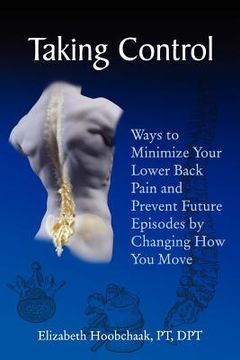 portada taking control: ways to minimize your lower back pain and prevent future episodes by changing how you move (en Inglés)