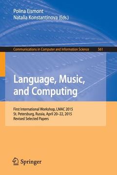 portada Language, Music, and Computing: First International Workshop, Lmac 2015, St. Petersburg, Russia, April 20-22, 2015, Revised Selected Papers (en Inglés)