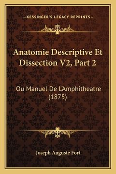 portada Anatomie Descriptive Et Dissection V2, Part 2: Ou Manuel De L'Amphitheatre (1875) (en Francés)