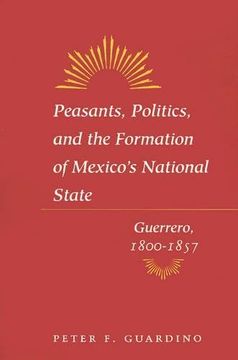 portada Peasants, Politics, and the Formation of Mexico's National State: Guerrero, 1800-1857 (en Inglés)
