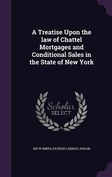 portada A Treatise Upon the law of Chattel Mortgages and Conditional Sales in the State of New York (en Inglés)