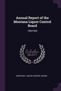 portada Annual Report of the Montana Liquor Control Board: 19631963
