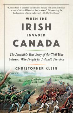 portada When the Irish Invaded Canada: The Incredible True Story of the Civil War Veterans Who Fought for Ireland's Freedom (en Inglés)
