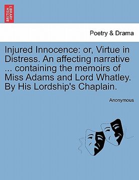 portada injured innocence: or, virtue in distress. an affecting narrative ... containing the memoirs of miss adams and lord whatley. by his lords (en Inglés)