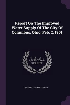 portada Report On The Improved Water Supply Of The City Of Columbus, Ohio, Feb. 2, 1901
