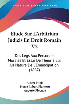 portada Etude Sur L'Arbitrium Judicis En Droit Romain V2: Des Legs Aux Personnes Morales Et Essai De Theorie Sur La Nature De L'Emancipation (1887) (in French)