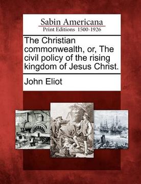 portada the christian commonwealth, or, the civil policy of the rising kingdom of jesus christ.