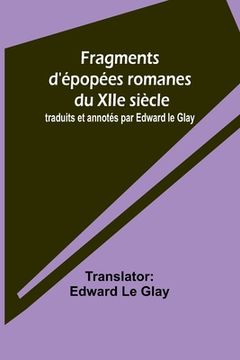 portada Fragments d'épopées romanes du XIIe siècle; traduits et annotés par Edward le Glay (en Francés)