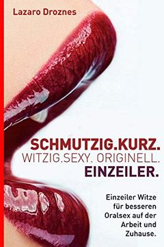portada Schmutzig. Kurz. Witzig. Sexy. Originell. Einzeiler: Einzeiler Witze für Besseren Oralsex auf der Arbeit und Zuhause. (in German)