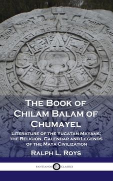 portada Book of Chilam Balam of Chumayel: Literature of the Yucatan Mayans; the Religion, Calendar and Legends of the Maya Civilization