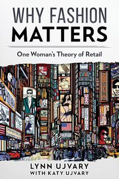 portada Why Fashion Matters: One Woman's Theory of Retail