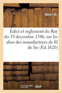 portada Édict Et Reglement Du Roy Du 19 Decembre 1586, Sur Les Abus Des Manufactures de Fil de Lin: Chanvre Et Estouppes Et Droicts Que Sa Majesté a Ordonné E