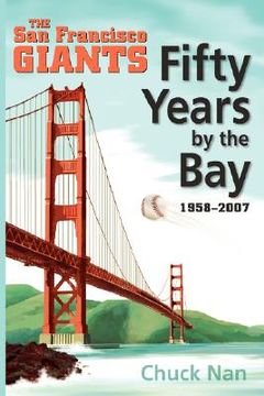 portada fifty years by the bay: the san francisco giants 1958-2007 (en Inglés)