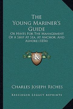 portada the young mariner's guide: or hints for the management of a ship at sea, at anchor, and ashore (1854) (in English)