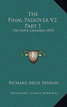 portada the final passover v2, part 1 the final passover v2, part 1: the upper chamber (1895) the upper chamber (1895) (en Inglés)