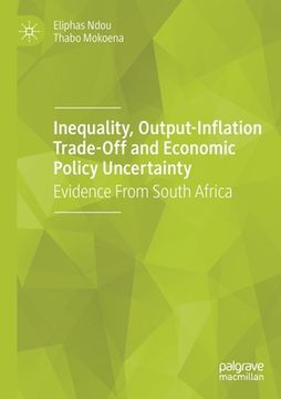 portada Inequality, Output-Inflation Trade-Off and Economic Policy Uncertainty: Evidence from South Africa