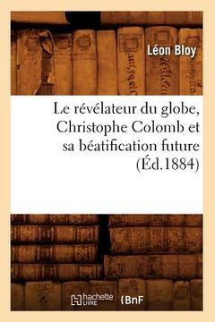 portada Le Révélateur Du Globe, Christophe Colomb Et Sa Béatification Future (Éd.1884) (en Francés)
