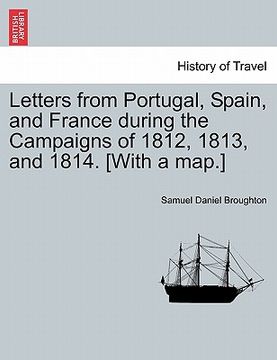 portada letters from portugal, spain, and france during the campaigns of 1812, 1813, and 1814. [with a map.] (in English)