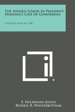 portada The Serious Lesson in President Harding's Case of Gonorrhea: Little Blue Book No. 1580 (en Inglés)