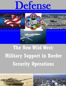 portada The New Wild West: Military Support in Border Security Operations (en Inglés)