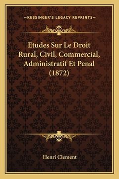 portada Etudes Sur Le Droit Rural, Civil, Commercial, Administratif Et Penal (1872) (en Francés)