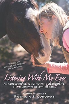 portada Listening With My Eyes: An Abused Horse. A Mother With Alzheimer's. The Journey To Help Them Both