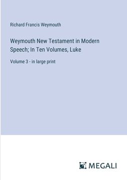 portada Weymouth New Testament in Modern Speech; In Ten Volumes, Luke: Volume 3 - in large print