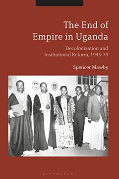 portada The End of Empire in Uganda: Decolonization and Institutional Conflict, 1945-79 (en Inglés)