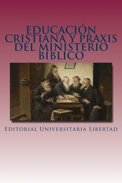 portada Educacion Cristiana y Praxis del Ministerio Biblico: Departamento de Educación Teológica de Editorial Universitaria Libertad (in Spanish)