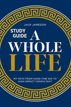 portada A Whole Life Study Guide: My path from hard-time kid to high-impact consultant (in English)